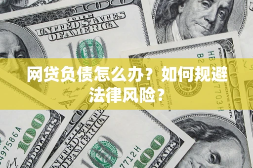 武汉网贷负债怎么办？如何规避法律风险？