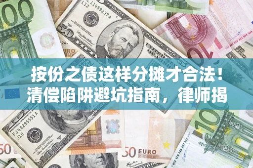 武汉按份之债这样分摊才合法！清偿陷阱避坑指南，律师揭秘关键条款