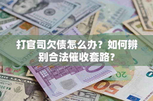武汉打官司欠债怎么办？如何辨别合法催收套路？