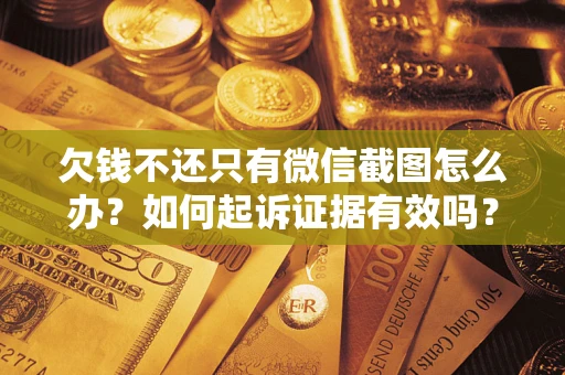 武汉欠钱不还只有微信截图怎么办？如何起诉证据有效吗？