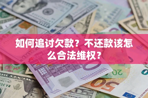武汉如何追讨欠款？不还款该怎么合法维权？