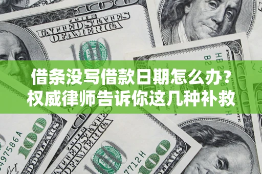 武汉借条没写借款日期怎么办？权威律师告诉你这几种补救方法！