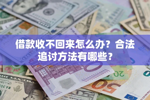 武汉借款收不回来怎么办？合法追讨方法有哪些？