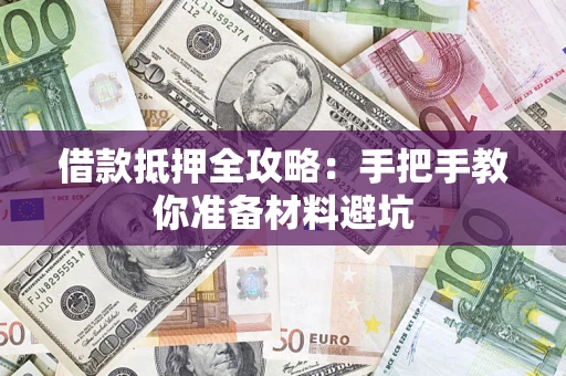 武汉借款抵押全攻略：手把手教你准备材料避坑