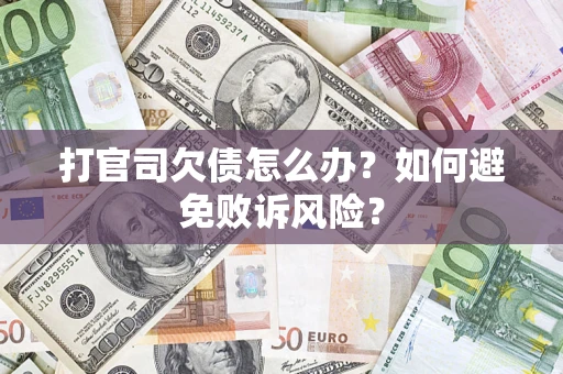 武汉打官司欠债怎么办？如何避免败诉风险？