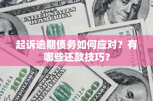 武汉起诉逾期债务如何应对？有哪些还款技巧？