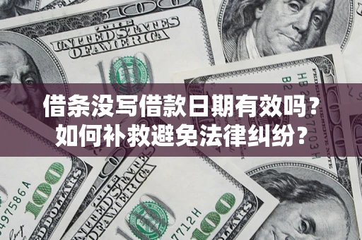 武汉借条没写借款日期有效吗？如何补救避免法律纠纷？