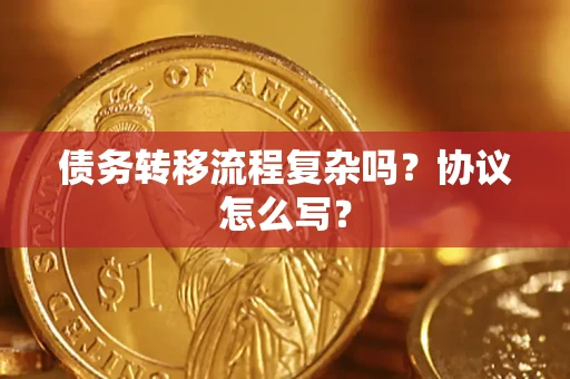 武汉债务转移流程复杂吗？协议怎么写？