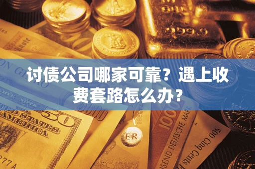 武汉讨债公司哪家可靠？遇上收费套路怎么办？