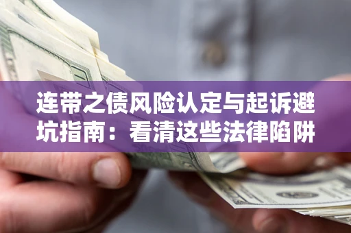 武汉连带之债风险认定与起诉避坑指南：看清这些法律陷阱，避免无辜背债
