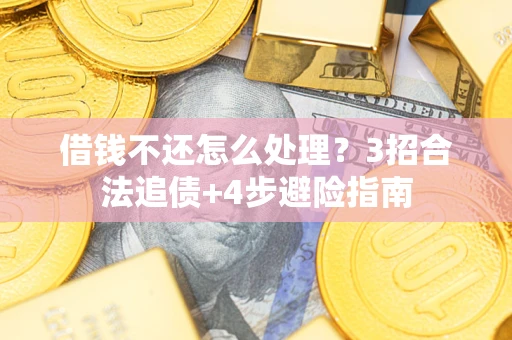武汉借钱不还怎么处理？3招合法追债+4步避险指南