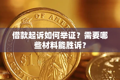 武汉借款起诉如何举证？需要哪些材料能胜诉？