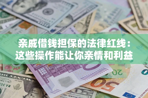 武汉亲戚借钱担保的法律红线：这些操作能让你亲情和利益两不误