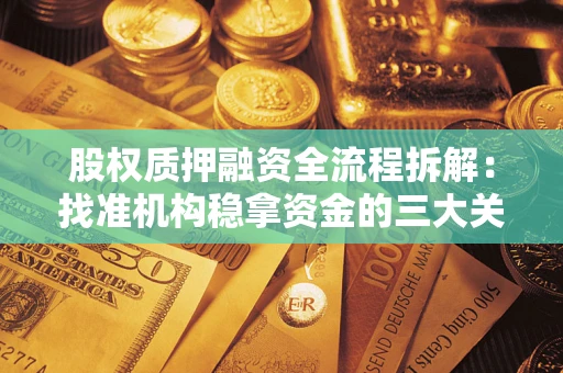 武汉股权质押融资全流程拆解：找准机构稳拿资金的三大关键