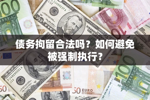 武汉债务拘留合法吗？如何避免被强制执行？