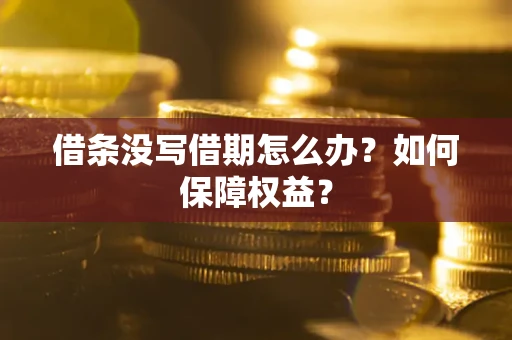 武汉借条没写借期怎么办？如何保障权益？