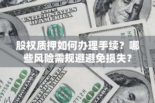 武汉股权质押如何办理手续？哪些风险需规避避免损失？