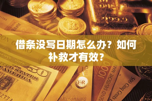 武汉借条没写日期怎么办？如何补救才有效？