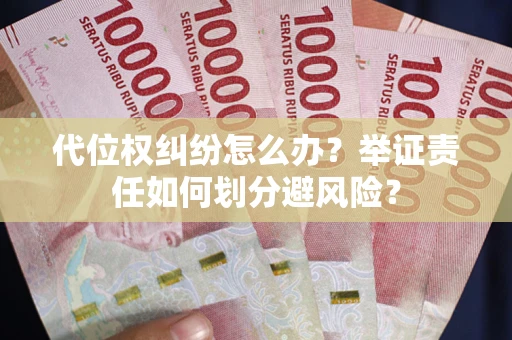 武汉代位权纠纷怎么办？举证责任如何划分避风险？