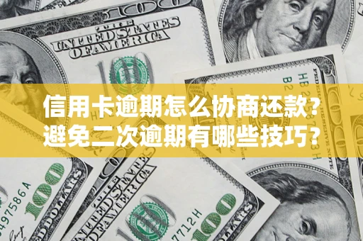 武汉信用卡逾期怎么协商还款？避免二次逾期有哪些技巧？