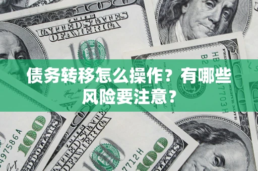 武汉债务转移怎么操作？有哪些风险要注意？