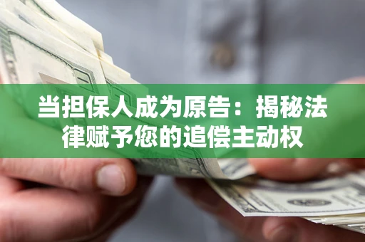 武汉当担保人成为原告:揭秘法律赋予您的追偿主动权 武汉当担保人成为原告:揭秘法律赋予您的追偿主动权