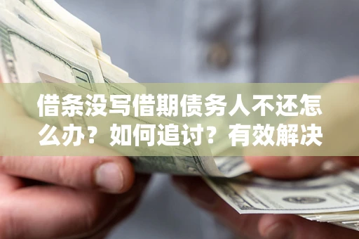 武汉借条没写借期债务人不还怎么办？如何追讨？有效解决方案！