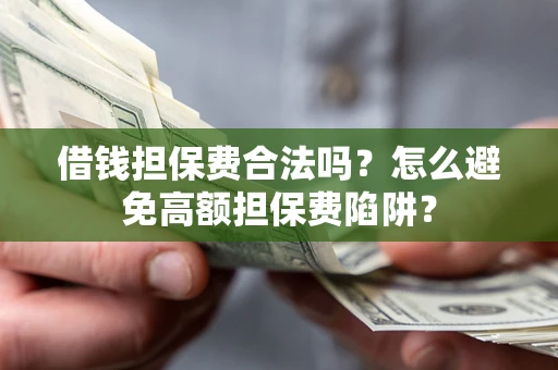 武汉借钱担保费合法吗？怎么避免高额担保费陷阱？
