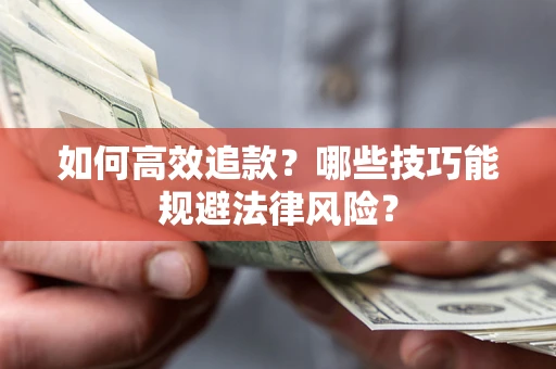 武汉如何高效追款？哪些技巧能规避法律风险？