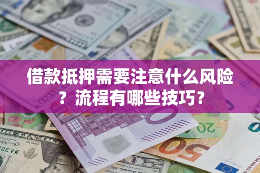 武汉借款抵押需要注意什么风险？流程有哪些技巧？