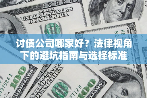 武汉讨债公司哪家好？法律视角下的避坑指南与选择标准