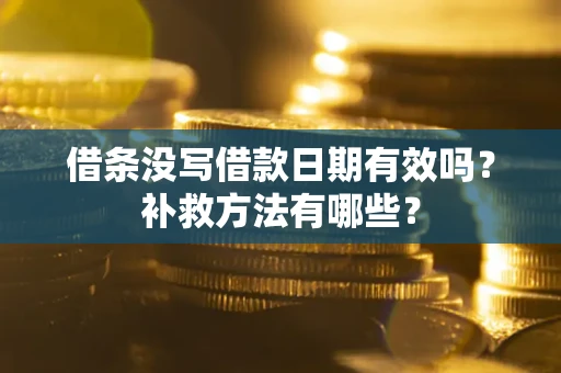 武汉借条没写借款日期有效吗?补救方法有哪些? 武汉借条没写借款日期有效吗?补救方法有哪些?