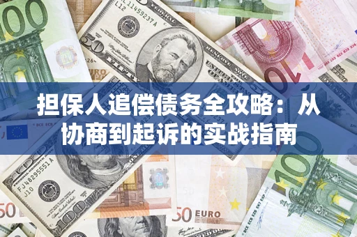 武汉担保人追偿债务全攻略:从协商到起诉的实战指南 武汉担保人追偿债务全攻略:从协商到起诉的实战指南