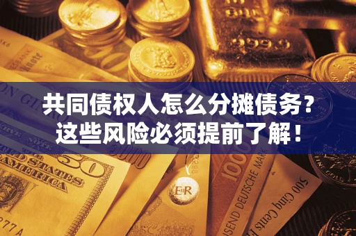 武汉共同债权人怎么分摊债务？这些风险必须提前了解！