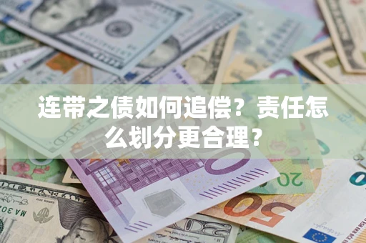 武汉连带之债如何追偿？责任怎么划分更合理？