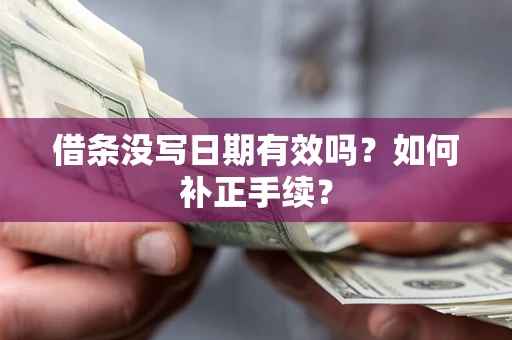 武汉借条没写日期有效吗？如何补正手续？