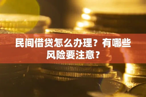 武汉民间借贷怎么办理？有哪些风险要注意？